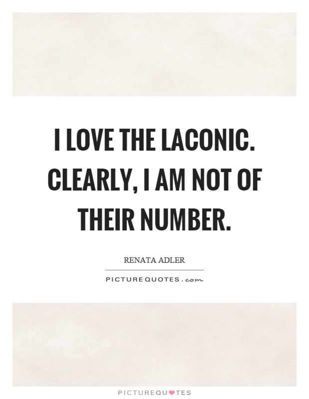 I love the laconic. Clearly, I am not of their number Picture Quote #1