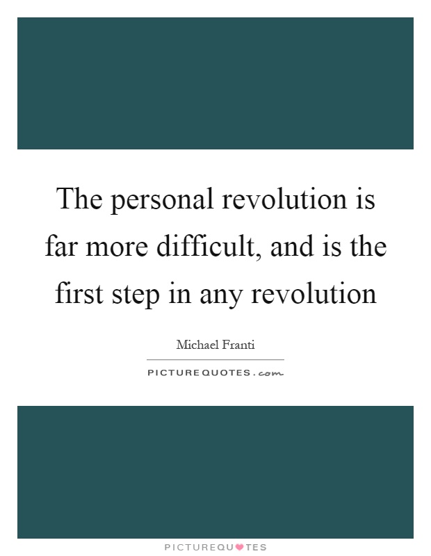 The personal revolution is far more difficult, and is the first step in any revolution Picture Quote #1