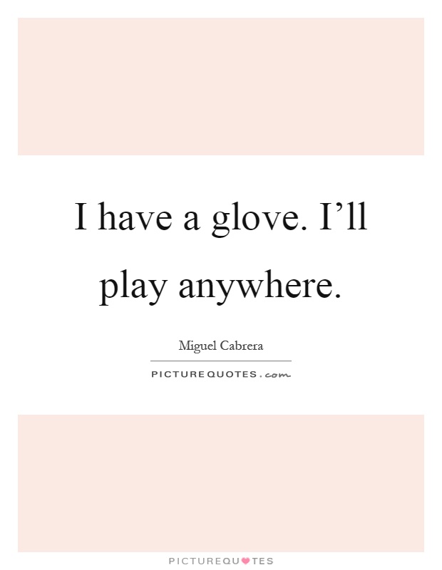 I have a glove. I'll play anywhere Picture Quote #1