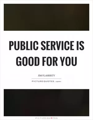 Public service is good for you Picture Quote #1