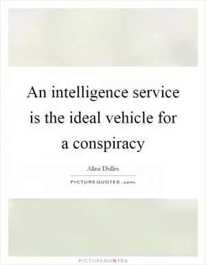 An intelligence service is the ideal vehicle for a conspiracy Picture Quote #1