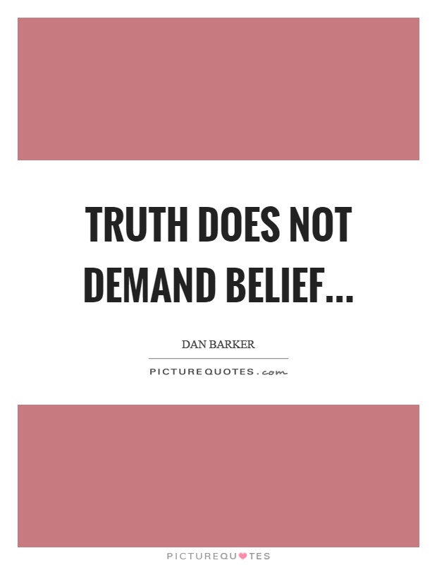 Truth does not demand belief Picture Quote #1