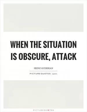 When the situation is obscure, attack Picture Quote #1