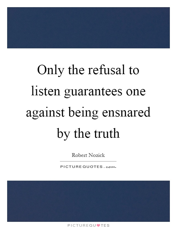 Only the refusal to listen guarantees one against being ensnared by the truth Picture Quote #1