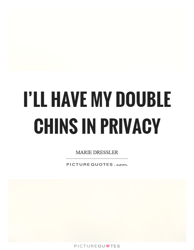 I'll have my double chins in privacy Picture Quote #1