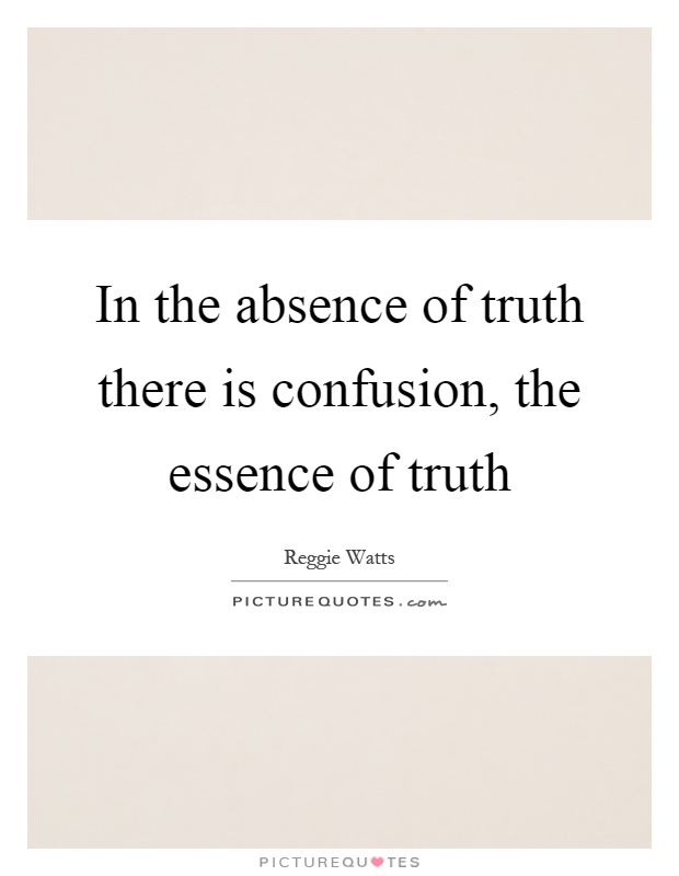 In the absence of truth there is confusion, the essence of truth Picture Quote #1