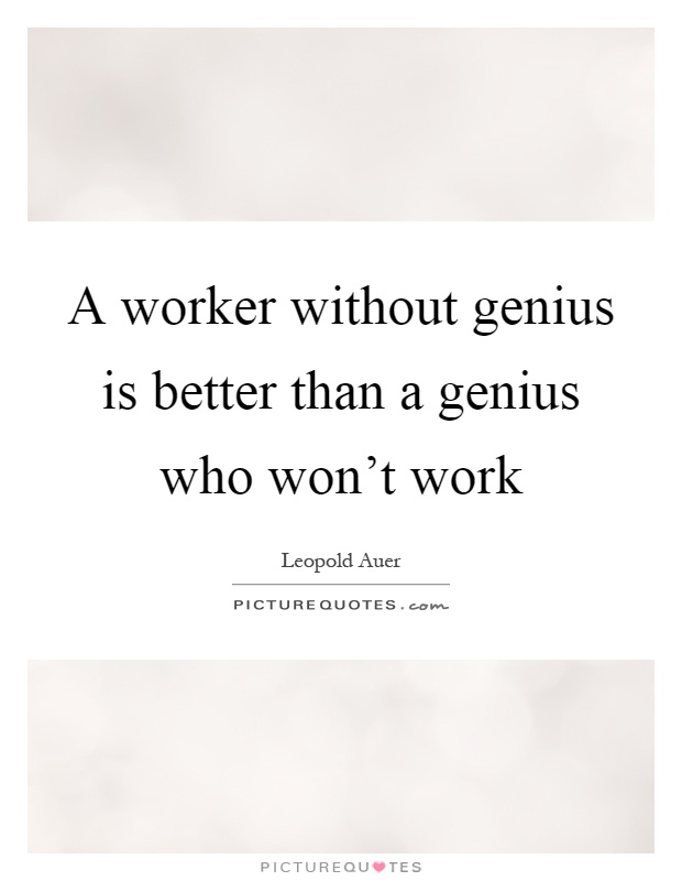 A worker without genius is better than a genius who won't work Picture Quote #1