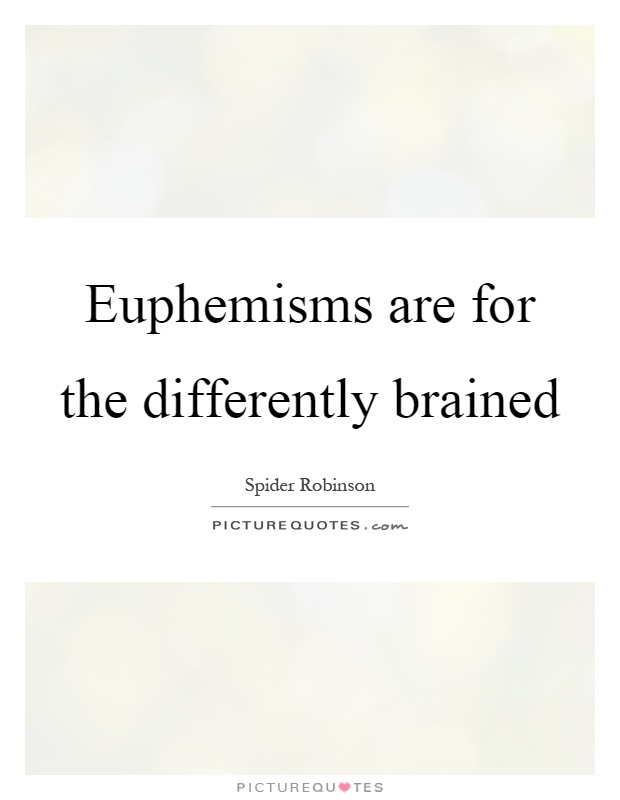 Euphemisms are for the differently brained Picture Quote #1