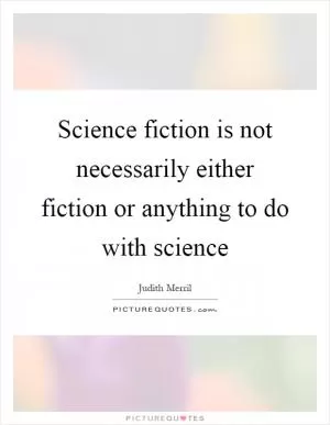 Science fiction is not necessarily either fiction or anything to do with science Picture Quote #1