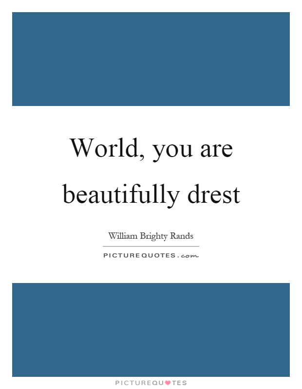 World, you are beautifully drest Picture Quote #1