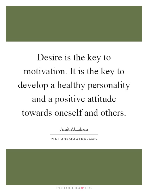 Desire is the key to motivation. It is the key to develop a healthy personality and a positive attitude towards oneself and others Picture Quote #1