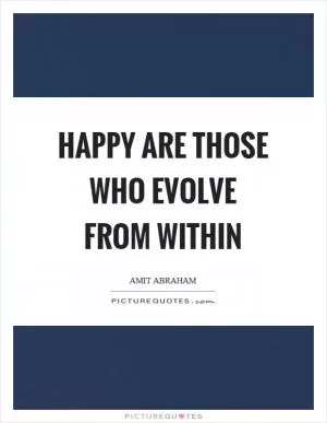 Happy are those who evolve from within Picture Quote #1