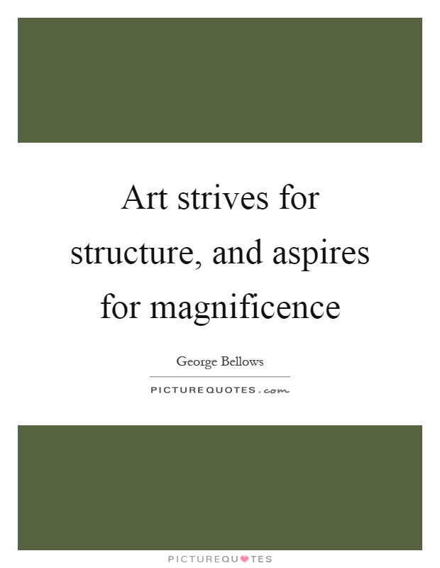 Art strives for structure, and aspires for magnificence Picture Quote #1