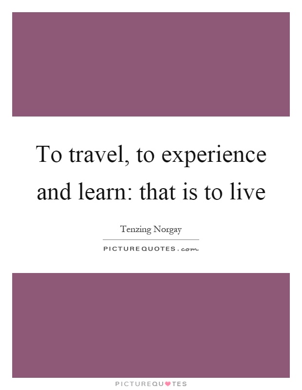 To travel, to experience and learn: that is to live Picture Quote #1