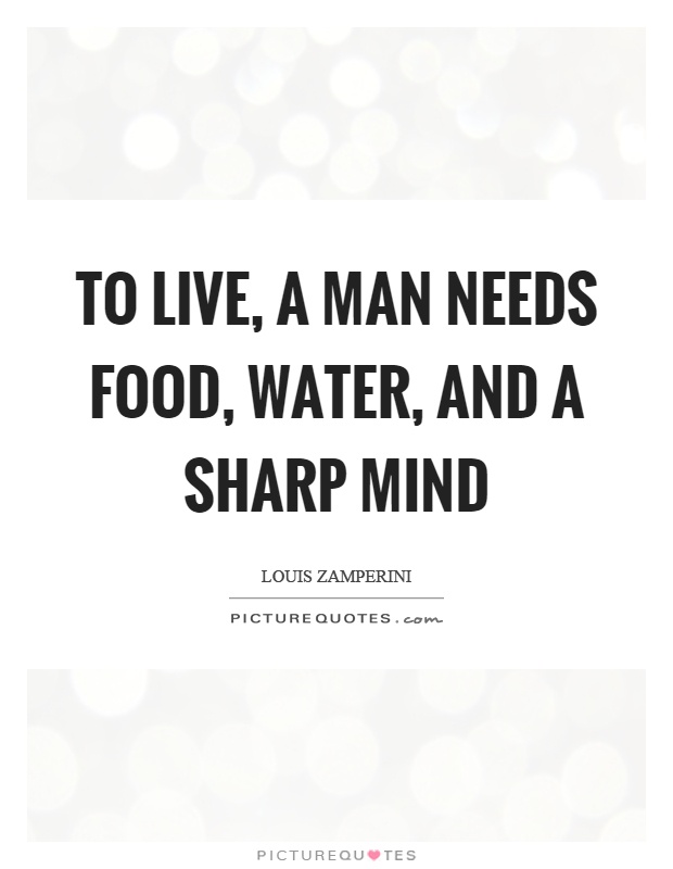 To live, a man needs food, water, and a sharp mind Picture Quote #1