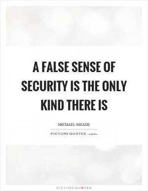 A false sense of security is the only kind there is Picture Quote #1