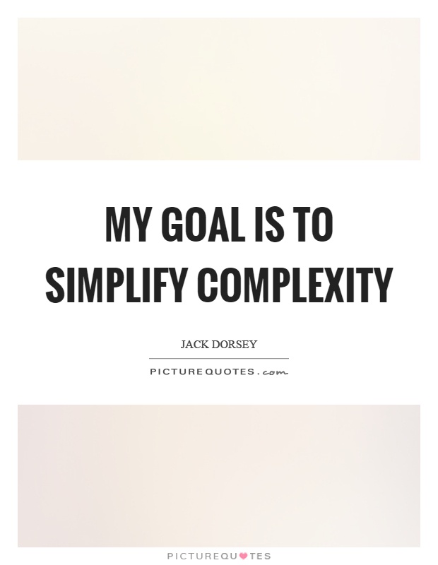 My goal is to simplify complexity Picture Quote #1