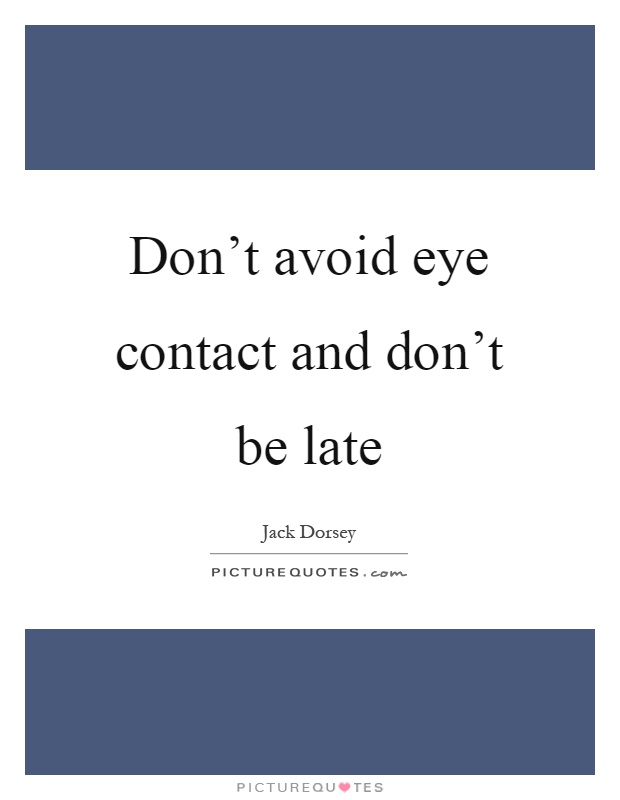 Don't avoid eye contact and don't be late Picture Quote #1