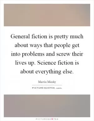 General fiction is pretty much about ways that people get into problems and screw their lives up. Science fiction is about everything else Picture Quote #1