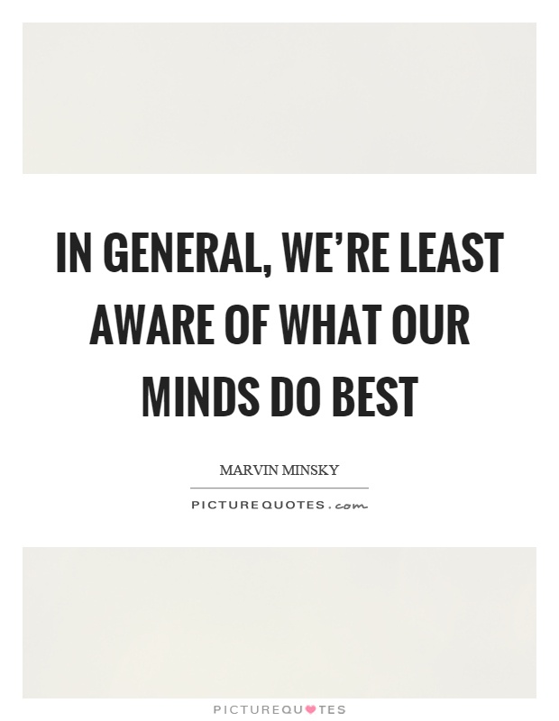 In general, we're least aware of what our minds do best Picture Quote #1