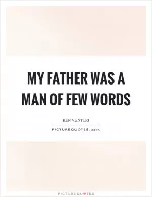 My father was a man of few words Picture Quote #1