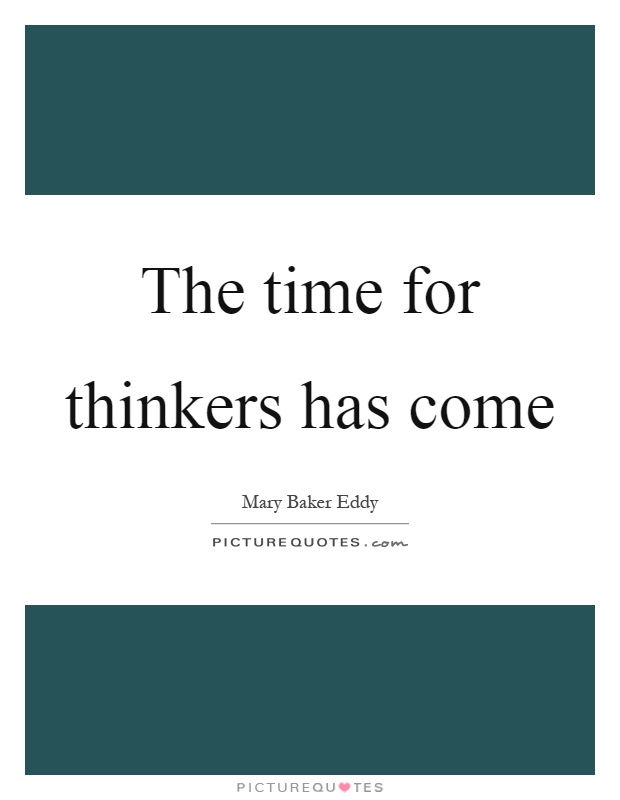 The time for thinkers has come Picture Quote #1