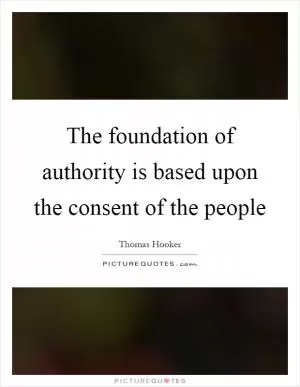 The foundation of authority is based upon the consent of the people Picture Quote #1