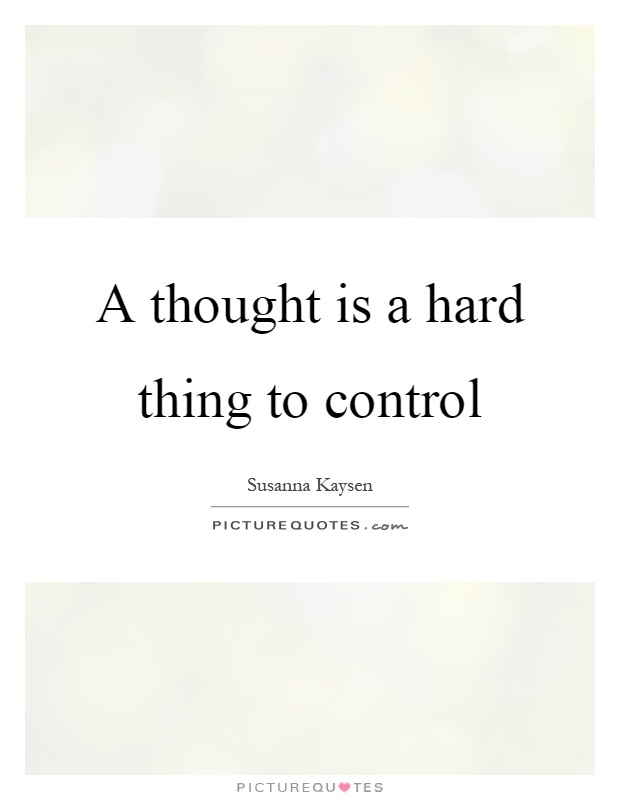 A thought is a hard thing to control Picture Quote #1