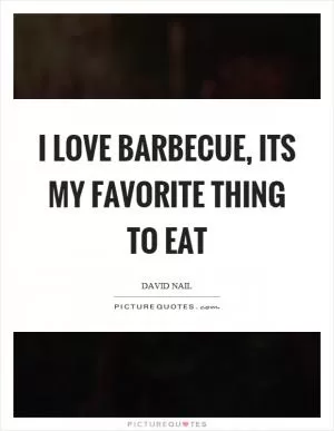 I love barbecue, its my favorite thing to eat Picture Quote #1