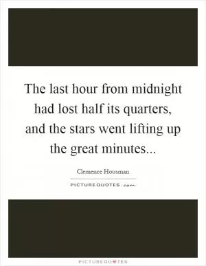 The last hour from midnight had lost half its quarters, and the stars went lifting up the great minutes Picture Quote #1