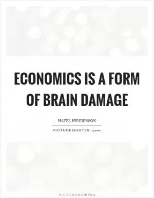 Economics is a form of brain damage Picture Quote #1
