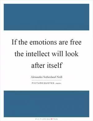 If the emotions are free the intellect will look after itself Picture Quote #1