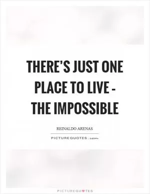 There’s just one place to live – the impossible Picture Quote #1