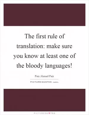 The first rule of translation: make sure you know at least one of the bloody languages! Picture Quote #1