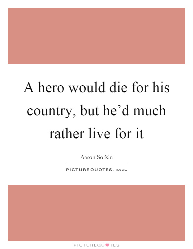 A hero would die for his country, but he'd much rather live for it Picture Quote #1