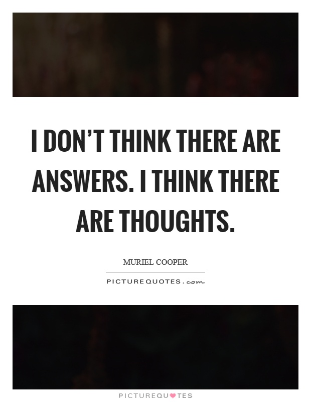 I don't think there are answers. I think there are thoughts Picture Quote #1