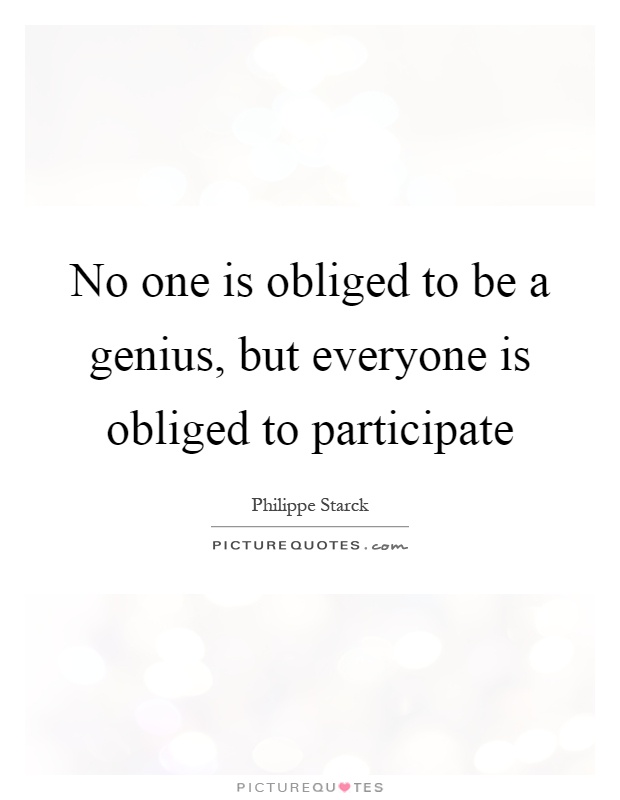 No one is obliged to be a genius, but everyone is obliged to participate Picture Quote #1
