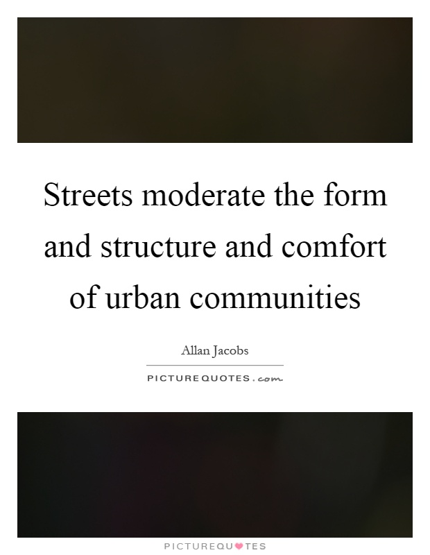 Streets moderate the form and structure and comfort of urban communities Picture Quote #1