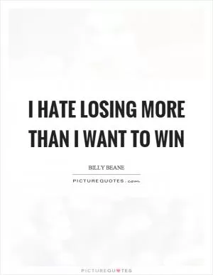 I hate losing more than I want to win Picture Quote #1
