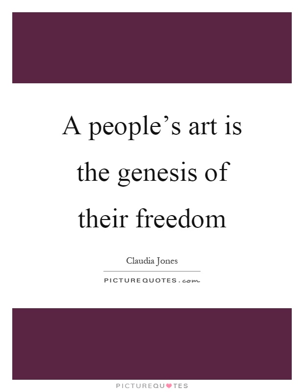 A people's art is the genesis of their freedom Picture Quote #1