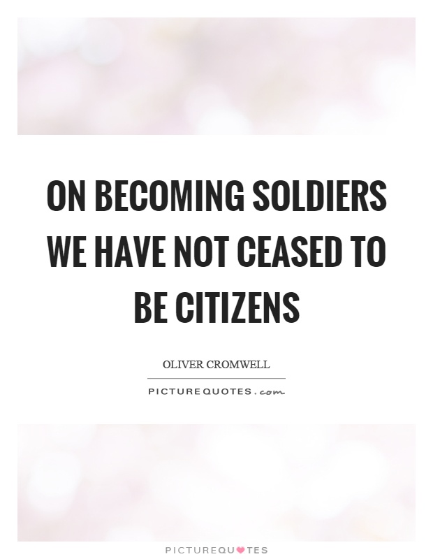 On becoming soldiers we have not ceased to be citizens Picture Quote #1