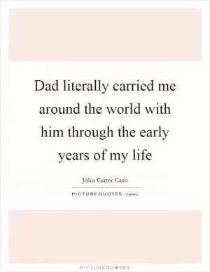 Dad literally carried me around the world with him through the early years of my life Picture Quote #1