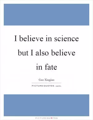 I believe in science but I also believe in fate Picture Quote #1