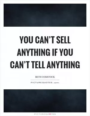 You can’t sell anything if you can’t tell anything Picture Quote #1