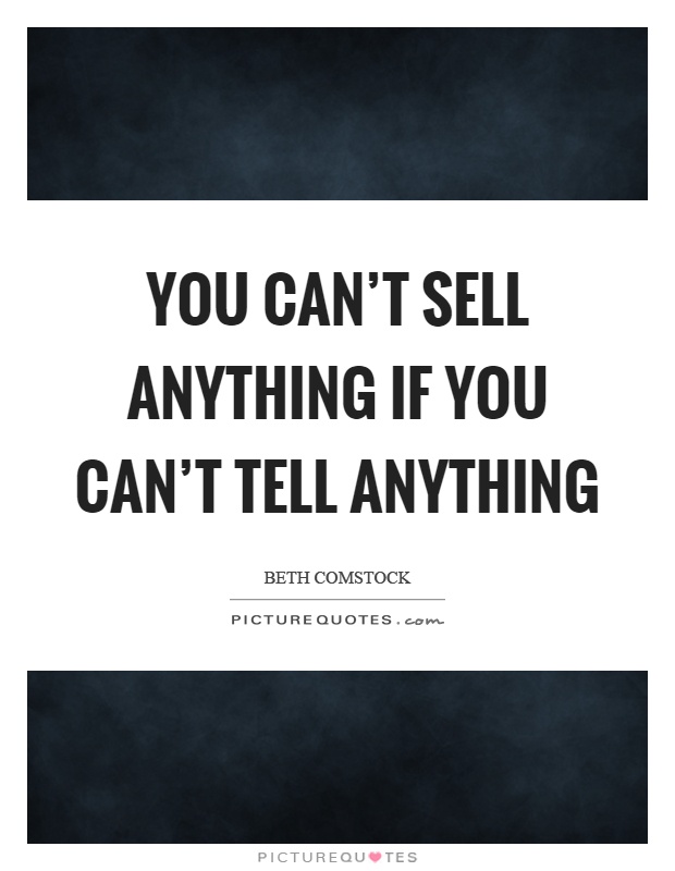 You can't sell anything if you can't tell anything Picture Quote #1