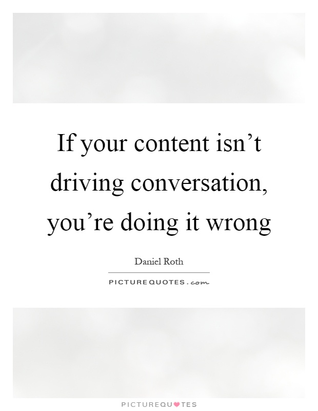 If your content isn't driving conversation, you're doing it wrong Picture Quote #1