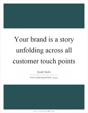 Your brand is a story unfolding across all customer touch points Picture Quote #1