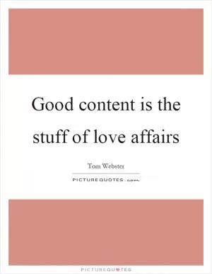 Good content is the stuff of love affairs Picture Quote #1