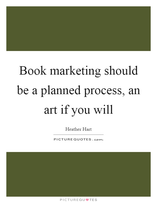 Book marketing should be a planned process, an art if you will Picture Quote #1