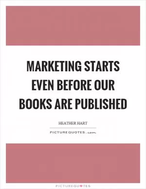 Marketing starts even before our books are published Picture Quote #1